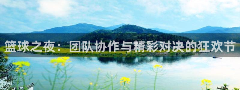  k1体育在线客服：篮球之夜：团队协作与精彩对决的狂欢节